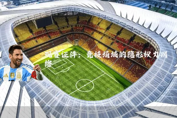 观赛证件：竞技场域的隐形权力网络