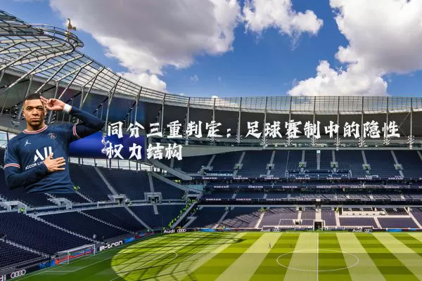 同分三重判定:足球赛制中的隐性权力结构